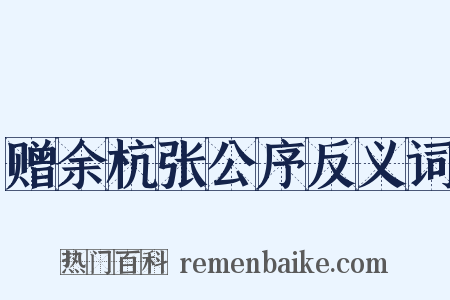 赠余杭张公序反义词是什么意思的图片